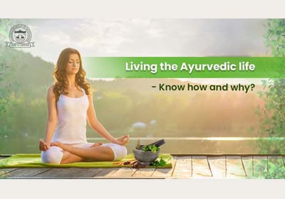 Living the Ayurvedic Life - Know How and Why?